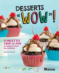 Desserts « WOW » ! 75 recettes trop le fun à cuisiner avec les enfants