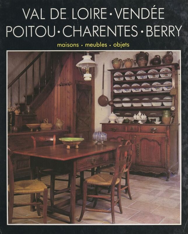 Le Val de Loire, la Vendée, le Poitou, les Charentes, le Berry Maisons, meubles, objets