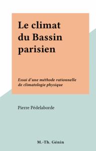 Le climat du Bassin parisien Essai d'une méthode rationnelle de climatologie physique