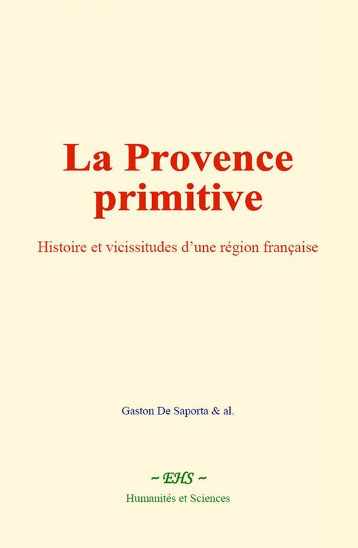 La Provence primitive Histoire et vicissitudes d’une région française