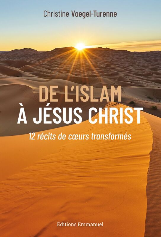 De l’Islam à Jésus-Christ 12 récits de cœurs transformés