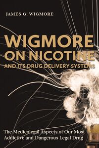 Wigmore on Nicotine and its Drug Delivery Systems The Medicolegal Aspects of OUr MOst Addictive and Dangerous Legal Drug