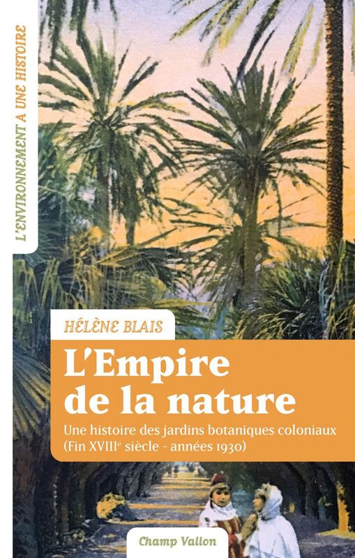 L'empire de la nature Une histoire des jardins botaniques coloniaux (Fin XVIIIe siècle – années 1930)