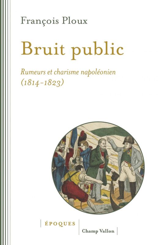 Bruit public Rumeurs et charisme napoléonien 1814-1823