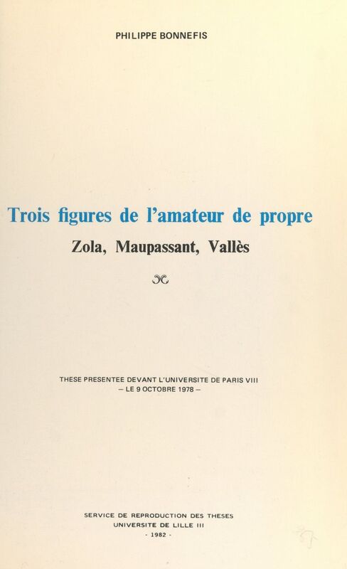 Trois figures de l'amateur de propre : Zola, Maupassant, Vallès Thèse présentée devant l'Université de Paris VIII, le 9 octobre 1978