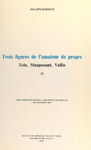 Trois figures de l'amateur de propre : Zola, Maupassant, Vallès Thèse présentée devant l'Université de Paris VIII, le 9 octobre 1978