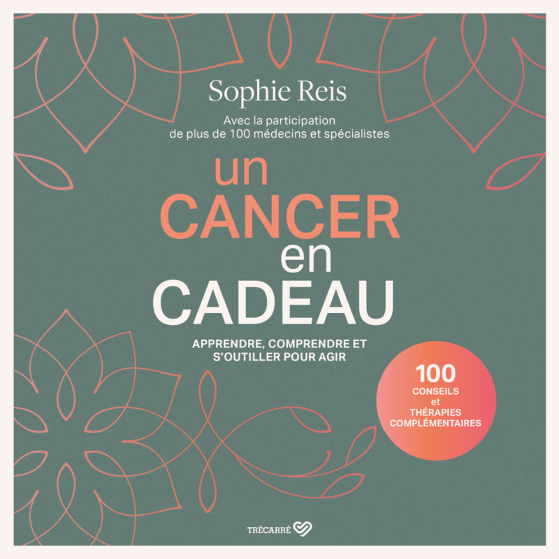 Un cancer en cadeau Apprendre, comprendre et s’outiller pour agir