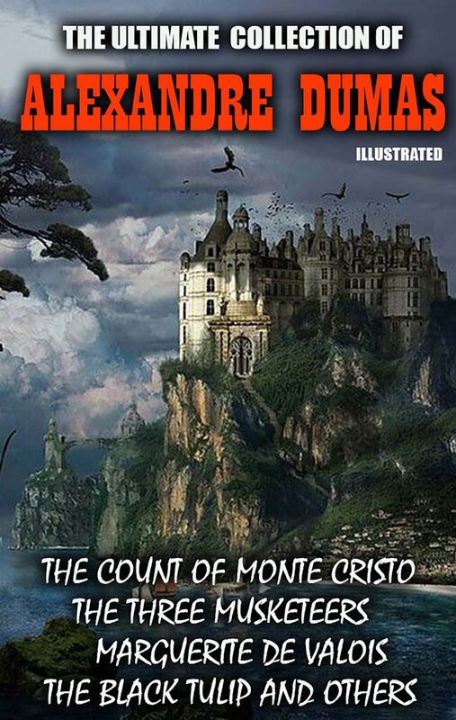 The Ultimate Collection of Alexandre Dumas. Vol 1. Illustrated The Count of Monte Cristo, The Three Musketeers, Marguerite de Valois, The Black Tulip and others