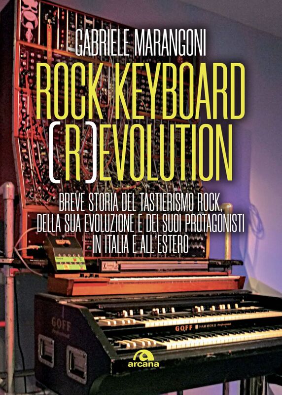 Rock keyboard (r)evolution Breve storia del tastierismo rock, della sua evoluzione e dei suoi protagonisti in Italia e all'estero