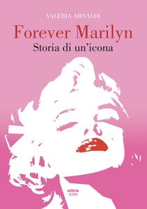 Forever Marilyn Storia di un’icona