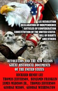 Revolution and the New Nation. Great Historical Documents of the United States Lee Resolution, Declaration of Independence, Articles of Confederation, Constitution of the United States, Bill of Rights and others