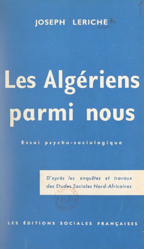 Les Algériens parmi nous Essai psycho-sociologique d'après les enquêtes et travaux des Études sociales nord-africaines