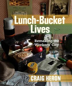 Lunch-Bucket Lives Remaking the Workers’ City