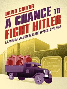 A Chance to Fight Hitler A Canadian Volunteer in the Spanish Civil War