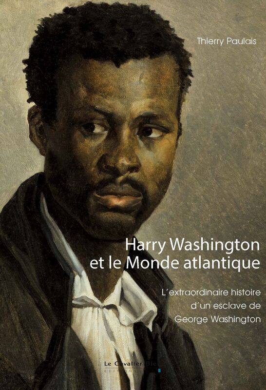 Harry Washington et le Monde atlantique L’extraordinaire histoire d’un esclave de George Washington