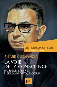 La voie de la conscience, Husserl, Sartre, Merleau-Ponty, Ricœur. Une histoire personnelle de la philosophie