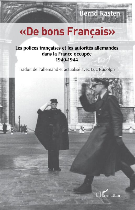 "De bons Français" Les polices françaises et les autorités allemandes dans la France occupée - 1940-1944