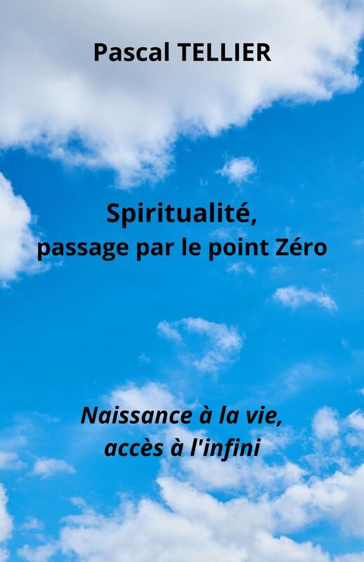 Spiritualité, passage par le point zéro Naissance à la vie, accès à l'infini