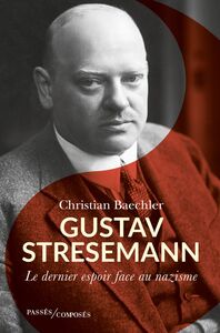 Gustav Stresemann Le dernier espoir face au nazisme
