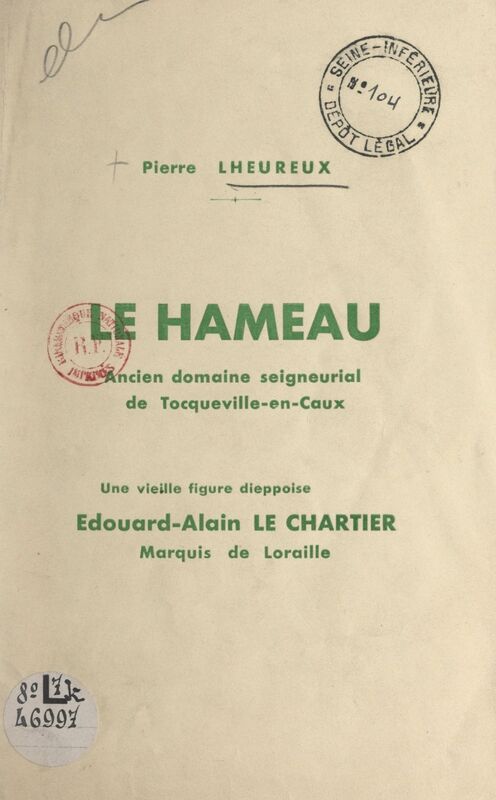 Le hameau, ancien domaine seigneurial de Tocqueville-en-Caux Une vieille figure dieppoise : Édouard-Alain Le Chartier, marquis de Loraille