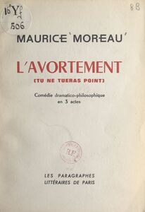 L'avortement (tu ne tueras point) Comédie dramatico-philosophique en 3 actes