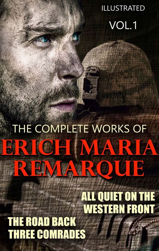 The Complete Works of Erich Maria Remarque. Vol.1. Illustrated All Quiet on the Western Front, The Road Back, Three Comrades