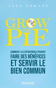 Grow The Pie Comment les entreprises peuvent faire des bénéfices et servir le bien commun