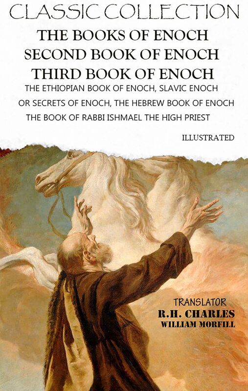 Classic Collection. The Books of Enoch. Second Book of Enoch. Third Book of Enoch. Illustrated The Ethiopian Book of Enoch, Slavic Enoch or Secrets of Enoch, The Hebrew Book of Enoch (The Book of Rabbi Ishmael the High Priest)