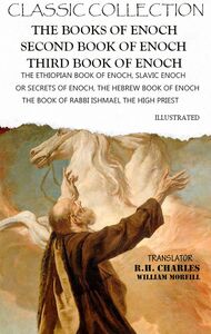 Classic Collection. The Books of Enoch. Second Book of Enoch. Third Book of Enoch. Illustrated The Ethiopian Book of Enoch, Slavic Enoch or Secrets of Enoch, The Hebrew Book of Enoch (The Book of Rabbi Ishmael the High Priest)