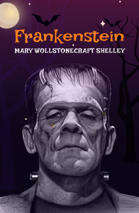 Frankenstein: The Original 1818 Unabridged and Complete Edition (A Mary Shelley Classics)