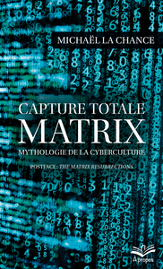 Capture totale. MATRIX Mythologie de la cyberculture