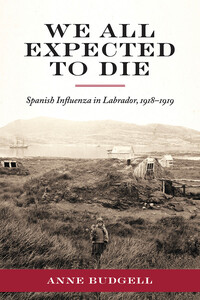 We All Expected to Die Spanish Influenza in Labrador, 1918-1919