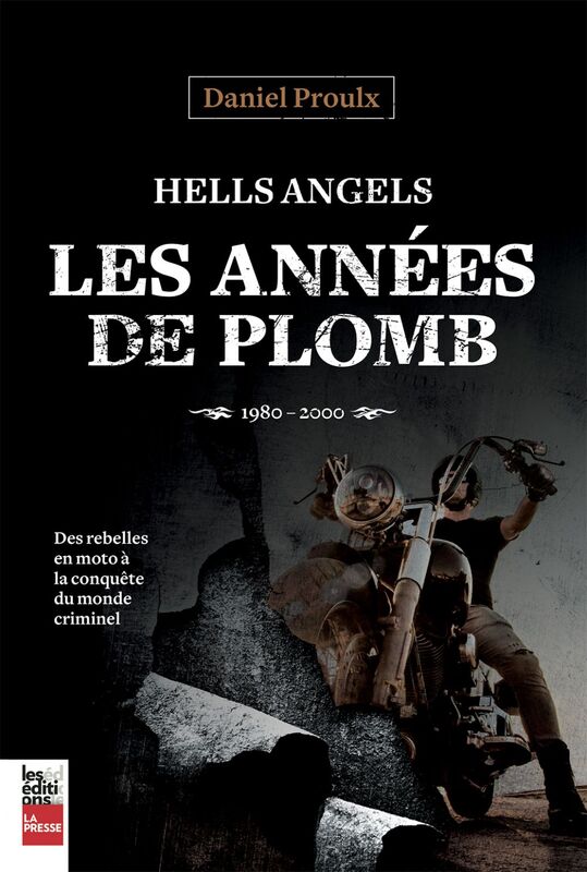 Hells Angels- Les années de plomb (1980-2000) Des rebelles en moto à la conquête du monde criminel