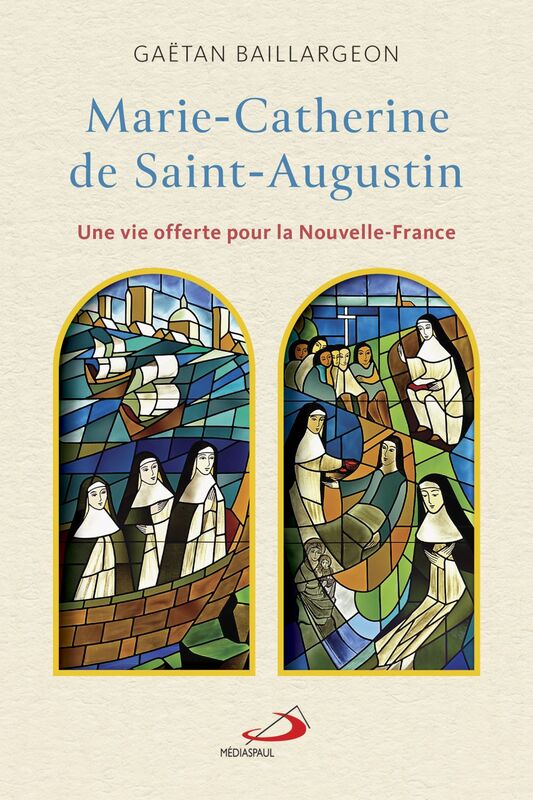 Marie-Catherine de Saint-Augustin Une vie offerte pour la Nouvelle-France