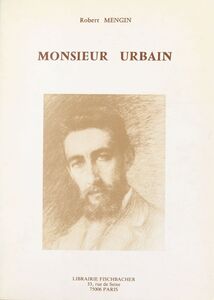 Monsieur Urbain, 1864-1955 Par les témoins de sa vie