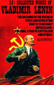 25+ Collected Works of Vladimir Lenin The Dreamer in the Kremlin, State and Revolution, What Is to Be Done?, Imperialism: The Final Stage of Capitalism and others