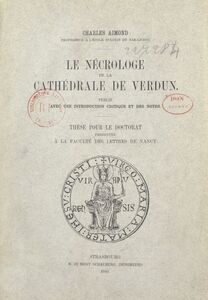 Le nécrologe de la cathédrale de Verdun Thèse complémentaire présentée à la Faculté des lettres de l'Université de Nancy