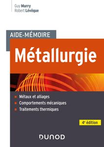 Aide-mémoire Métallurgie - 4e éd. Métaux et alliages, comportements mécaniques, traitements thermiques
