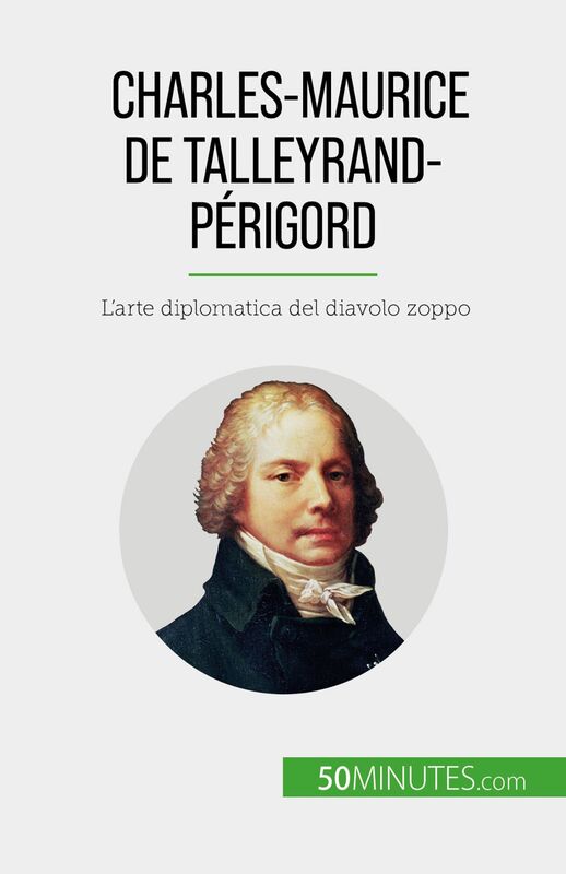 Charles-Maurice de Talleyrand-Périgord L'arte diplomatica del diavolo zoppo