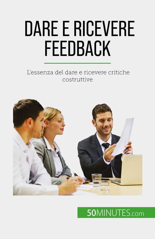 Dare e ricevere feedback L'essenza del dare e ricevere critiche costruttive