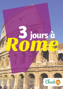 3 jours à Rome Des cartes, des bons plans et les itinéraires indispensables