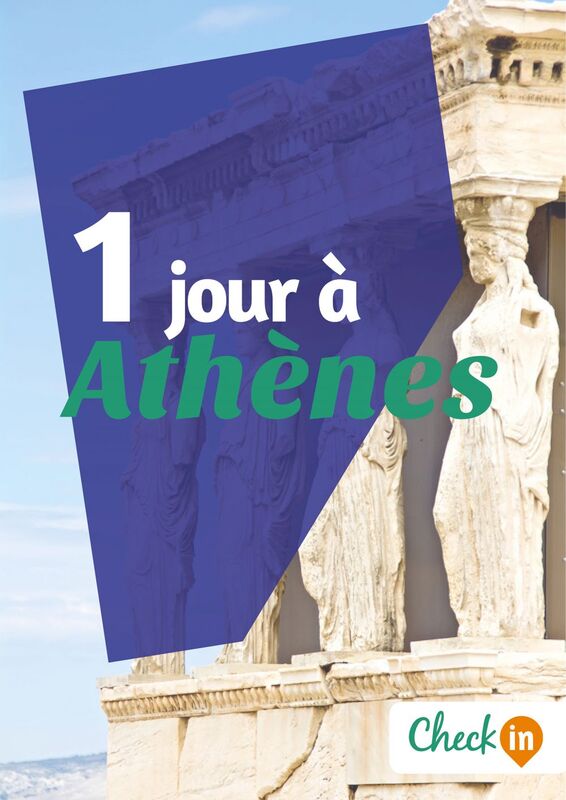 1 jour à Athènes Un guide touristique avec des cartes, des bons plans et les itinéraires indispensables