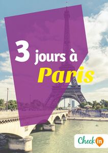 3 jours à Paris Un guide touristique avec des cartes, des bons plans et les itinéraires indispensables
