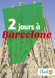 2 jours à Barcelone Des cartes, des bons plans et les itinéraires indispensables