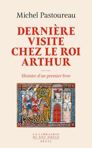 Dernière visite chez le roi Arthur Histoire d'un premier livre