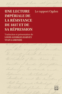 Une lecture impériale de la résistance de 1837 et de sa répression Le rapport Ogden