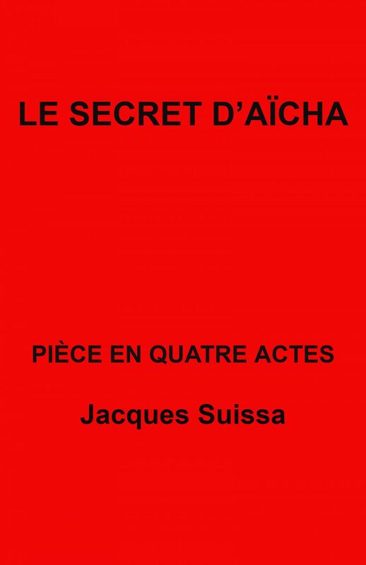 Le Secret d'Aïcha Pièce en quatre actes