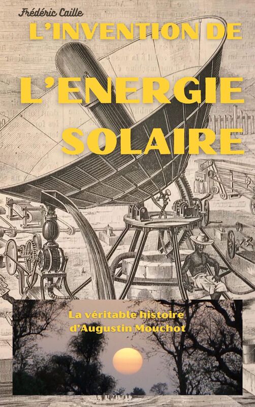 L’Invention de l’énergie solaire La véritable histoire d’Augustin Mouchot