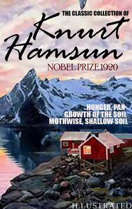 The classic collection of Knurt Hamsun. Nobel Prize 1920. Illustrated Hunger, Pan, Growth of the Soil, Mothwise, Shallow Soil