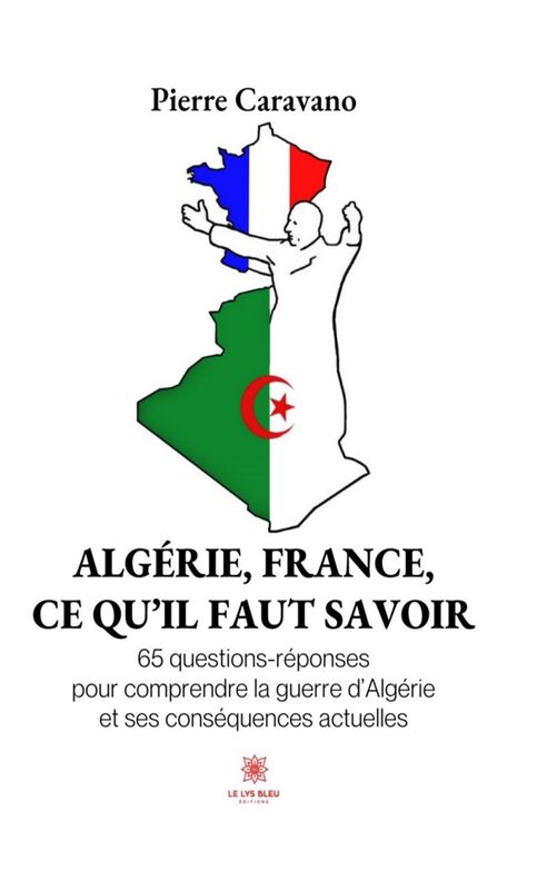 Algérie, France, ce qu’il faut savoir 65 questions-réponses pour comprendre la guerre d’Algérie et ses conséquences actuelles